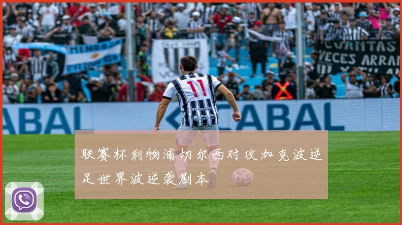 联赛杯利物浦切尔西对攻加克波逆足世界波逆袭剧本