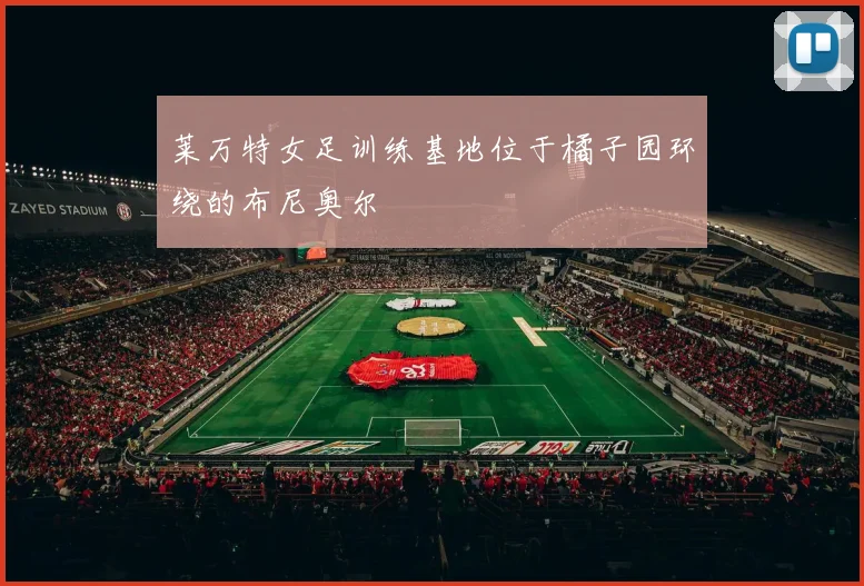 莱万特女足训练基地位于橘子园环绕的布尼奥尔