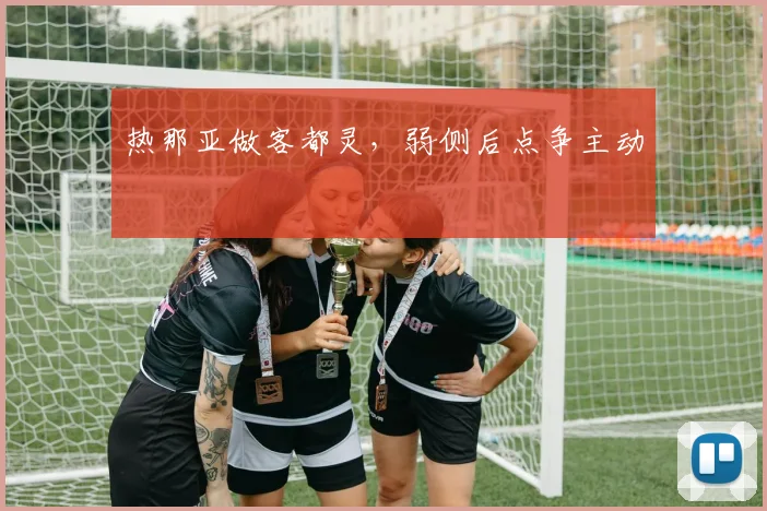 热那亚做客都灵，弱侧后点争主动