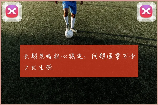 长期忽略核心稳定，问题通常不会立刻出现
