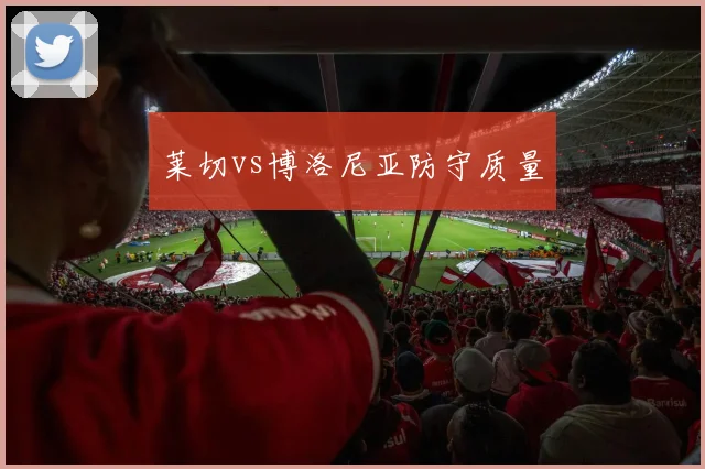 莱切vs博洛尼亚防守质量