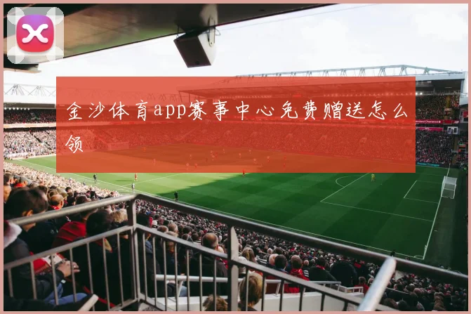 金沙体育app赛事中心免费赠送怎么领