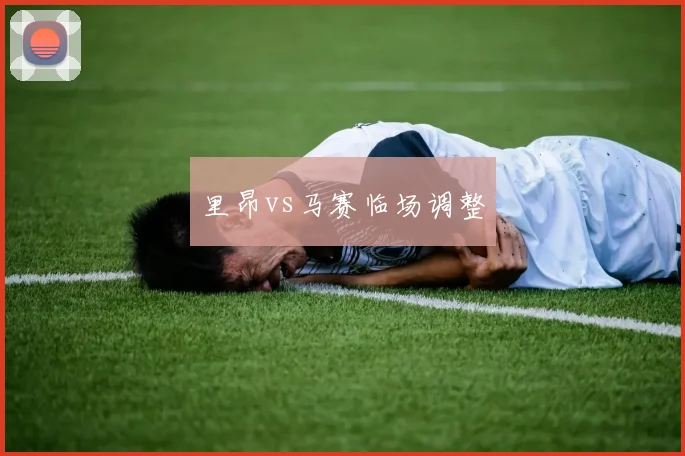 里昂vs马赛临场调整